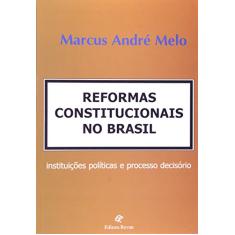 Reformas Constitucionais No Brasil. Instituições Políticas e Processo Decisório