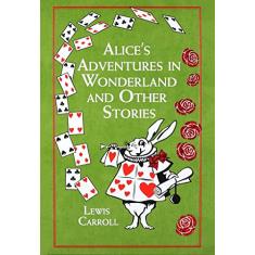 Alice's Adventures in Wonderland: And Other Stories