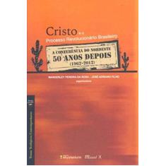 Cristo e o Processo Revolucionário Brasileiro: a Conferência do Nordeste 50 Anos Depois (1962-2012)