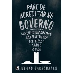 Livro - Pare de acreditar no governo: Por que os brasileiros não confiam nos políticos e amam o Estado
