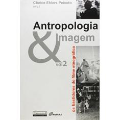 Antropologia e Imagem. Os Bastidores do Filme Etnográfico - Volume 2