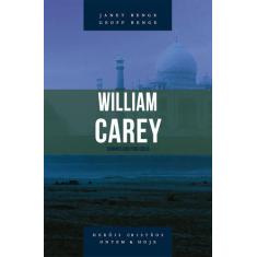 William Carey - Série Heróis Cristãos Ontem & Hoje -