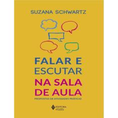 Falar E Escutar Na Sala De Aula - Propostas De Atividades Praticas
