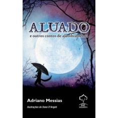 Aluado e outros contos de alumbramento - adriano messias