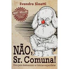 Nao, sr. comuna - desmascarando fal. esquerdistas - SINOTTI EDITORA