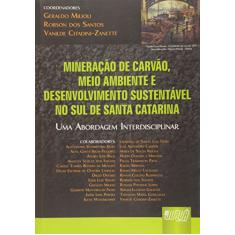 Mineração de Carvão, Meio Ambiente e Desenvolvimento Sustentável no Sul de Santa Catarina - Uma Abordagem Interdisciplinar
