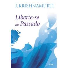 Livro - Liberte-Se Do Passado - Nova Edição