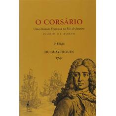 Corsario, O: Uma Invasão Francesa No Rio De Janeiro â€“ Diário De Bordo 1746