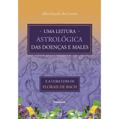 Uma Leitura Astrológica Das Doenças E Males   1ª Ed./2012