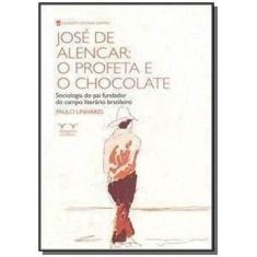 Jose De Alencar: O Profeta E O Chocolate - Armazem Da Cultura
