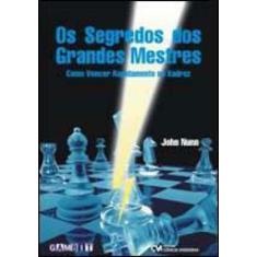 Segredos dos grandes mestres, os - como vencer rapidamente no xadrez