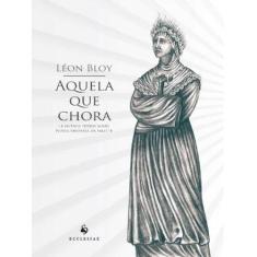 Aquela Que Chora. e Outros Textos Sobre Nossa Senhora da Salette