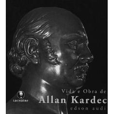 Vida E Obra De Allan Kardec - Lachatre