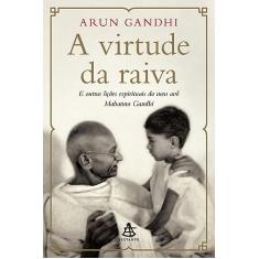 A virtude da raiva: E outras lições espirituais do meu avô Mahatma Gandhi