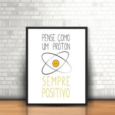 Quadro Moldura Frase Pense Como Um Próton, Sempre Positivo
