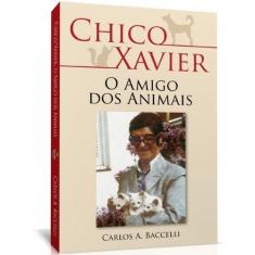 Chico Xavier, O Amigo Dos Animais - Livraria Chico Xavier