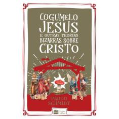 Livro - Cogumelo Jesus E Outras Teorias Bizarras Sobre Cristo
