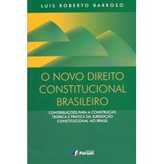 O novo direito constitucional brasileiro - contribuições para a construção teórica e prática