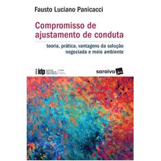 Compromisso de Ajustamento de Conduta - 1ª Edição 2017: Teoria, Prática, Vantagens da Solução Negociada e Meio Ambiente