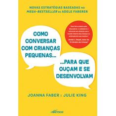 Como Conversar com Crianças Pequenas para que Ouçam e se Desenvolvam: Para que ouçam e se desenvolvam