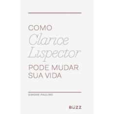 Como Clarice Lispector Pode Mudar Sua Vida