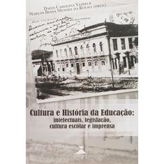 Cultura E Historia Da Educacao - Intelectuais, Legislacao, Cultura Esc