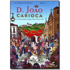 D. João Carioca - a Corte Portuguesa Chega Ao Brasil (1808-1821)
