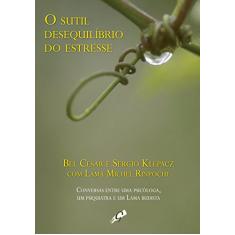 O sutil Desequilíbrio do Estresse: Conversas entre uma Psicóloga, um Psiquiatra e um lama Budista