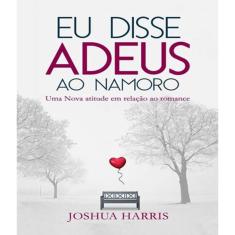 Eu Disse Adeus ao Namoro: Uma Nova Atitude em Relação ao Romance