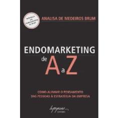 Endomarketing De A A Z Como Alinhar O Pensamento Das Pessoas A Estrategia Da Empresa