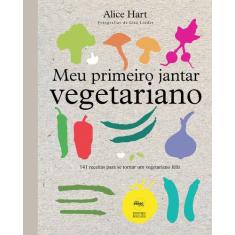 Livro - Meu primeiro jantar vegetariano: 141 receitas para se tornar u