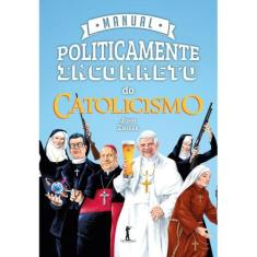 Manual Politicamente Incorreto do Catolicismo (John Zmirak) - Vide Edi