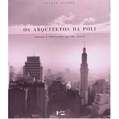 Os Arquitetos da Poli. Ensino e Profissão em São Paulo