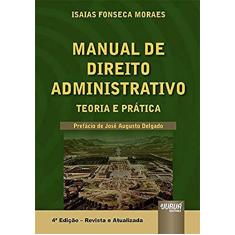 Manual de Direito Administrativo - Teoria e Prática - Prefácio do Ministro José Augusto Delgado