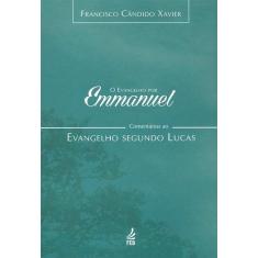 O Evangelho Por Emmanuel: Comentários Ao Evangelho Segundo Lucas