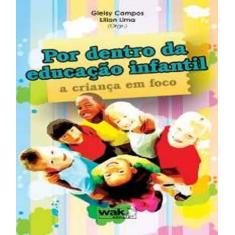 Livro Por Dentro Da Educacao Infantil - A Crianca Em Foco - W.A.K.