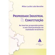 Propriedade Industrial E Constituição: As Teorias Preponderantes E Sua Interpretação Na Realidade Brasileira