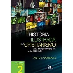 História Ilustrada do Cristianismo - Vol. 2: a era dos Reformadores Até a era Inconclusa