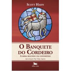Livro - Banquete do Cordeiro (O) - A missa segundo um convertido