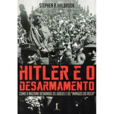 Hitler E O Desarmamento  (Stephen P. Halbrook) - Vide Editorial