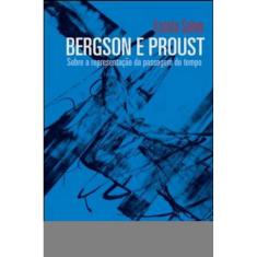 Bergson E Proust - Sobre A Representação Da Passagem Do Tempo