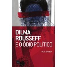 Dilma Rousseff e o ódio político