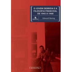 O Jovem Derrida E A Filosofia Francesa, De 1945 A 1968 - Ufmg - Univer
