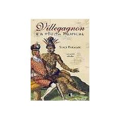 Villegagnon e a utopia tropical - RECORD
