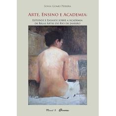 Arte, Ensino e Academia: Estudos e Ensaios Sobre a Academia de Belas Artes do Rio de Janeiro