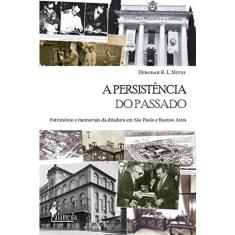 Persistencia Do Passado, A - Patrimonio E Memoriais Da Ditadura Em Sao Paulo E Buenos Aires