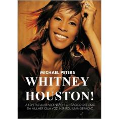 Whitney Houston: A Espetacular Ascensao E O Tragico Declinio Da Mulher Cuja Voz Inspirou Uma Geracao