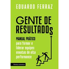 Gente de resultados: Manual prático para formar e liderar equipes enxutas de alta performance