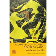 Prometeu, Os Homens E Outros Mitos (Mitologia Grega)