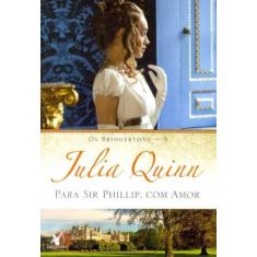 Livro Para Sir Phillip, Com Amor (Os Bridgertons  Livro 5)  O Livro de